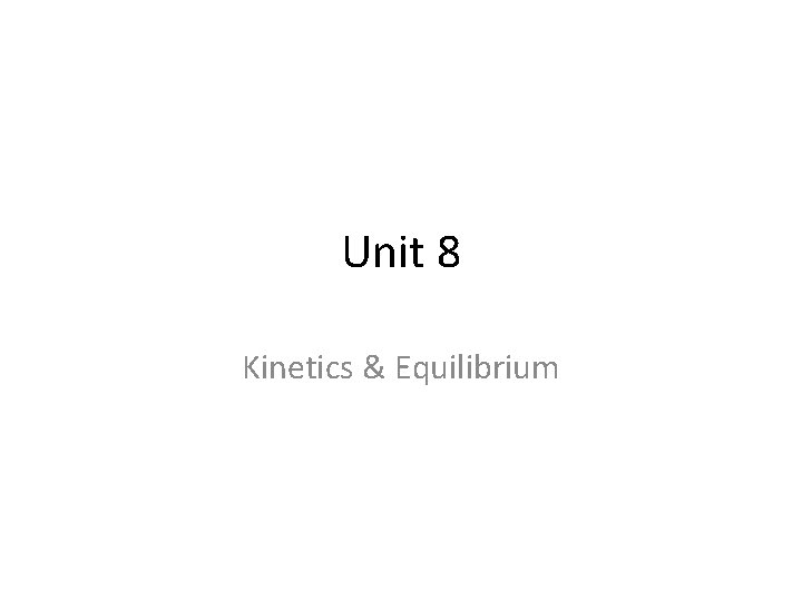 Unit 8 Kinetics & Equilibrium 