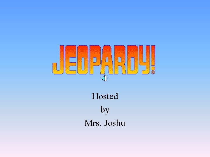 Hosted by Mrs. Joshu 