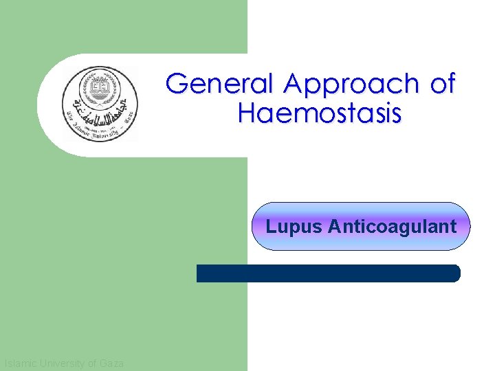 General Approach of Haemostasis Lupus Anticoagulant Islamic University of Gaza 