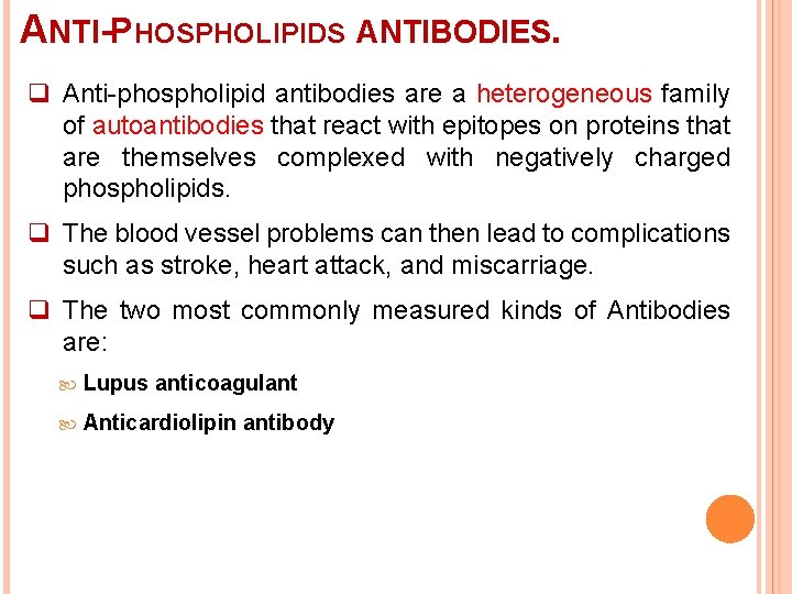 ANTI-PHOSPHOLIPIDS ANTIBODIES. q Anti-phospholipid antibodies are a heterogeneous family of autoantibodies that react with