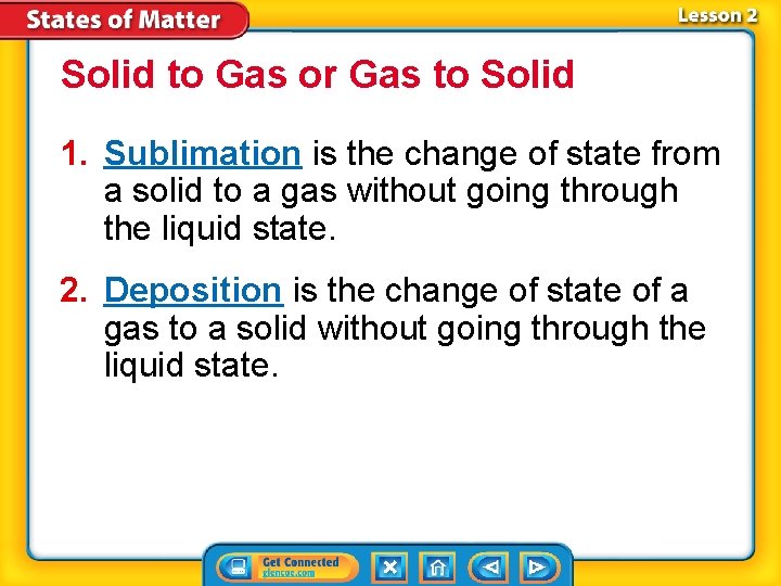 Solid to Gas or Gas to Solid 1. Sublimation is the change of state