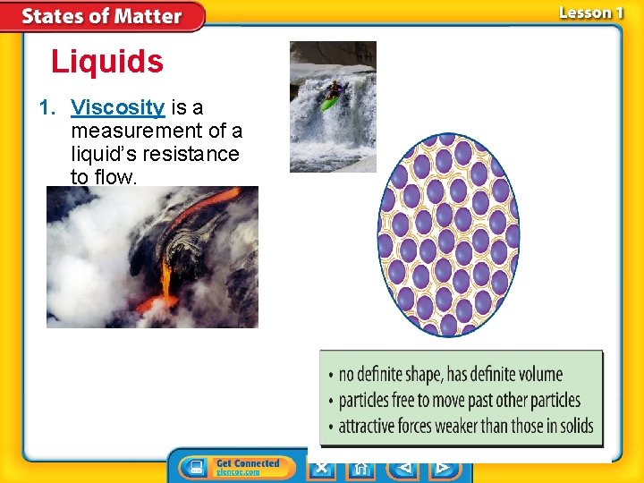 Liquids 1. Viscosity is a measurement of a liquid’s resistance to flow. 