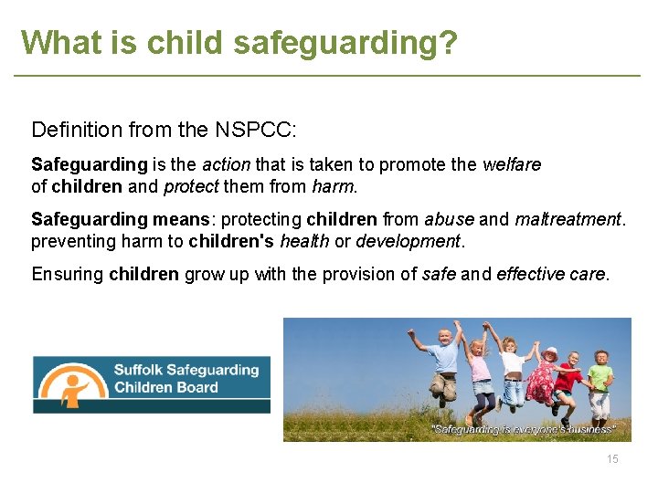 What is child safeguarding? Definition from the NSPCC: Safeguarding is the action that is