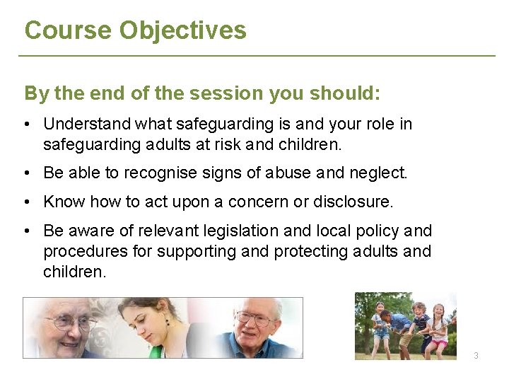 Course Objectives By the end of the session you should: • Understand what safeguarding