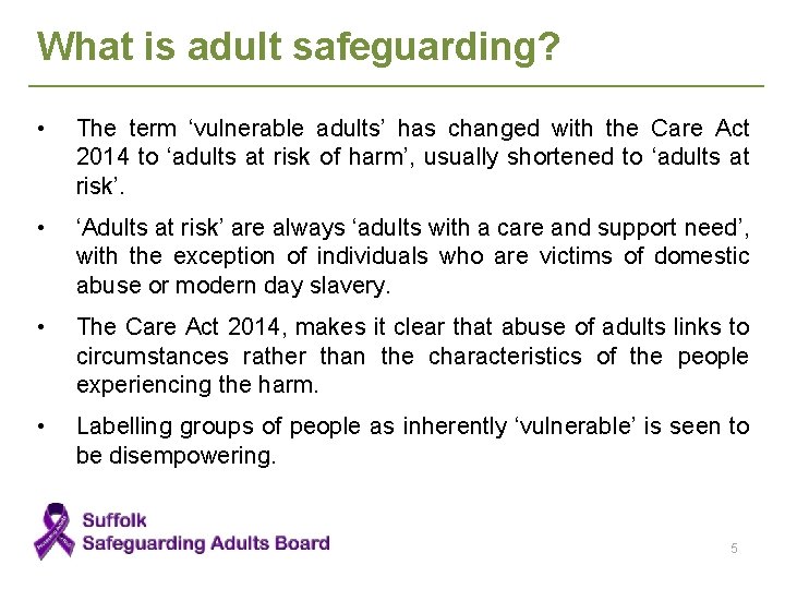 What is adult safeguarding? • The term ‘vulnerable adults’ has changed with the Care