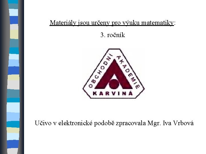 Materiály jsou určeny pro výuku matematiky: 3. ročník Učivo v elektronické podobě zpracovala Mgr.