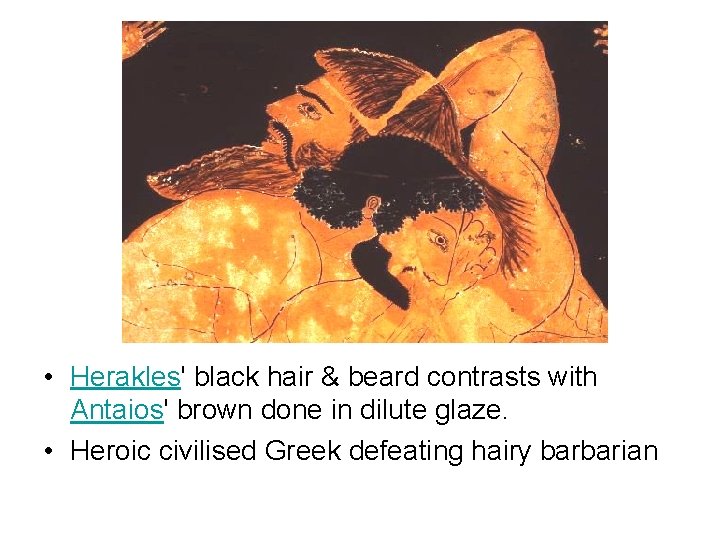  • Herakles' black hair & beard contrasts with Antaios' brown done in dilute