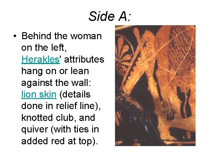 Side A: • Behind the woman on the left, Herakles' attributes hang on or