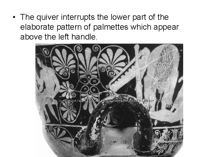  • The quiver interrupts the lower part of the elaborate pattern of palmettes