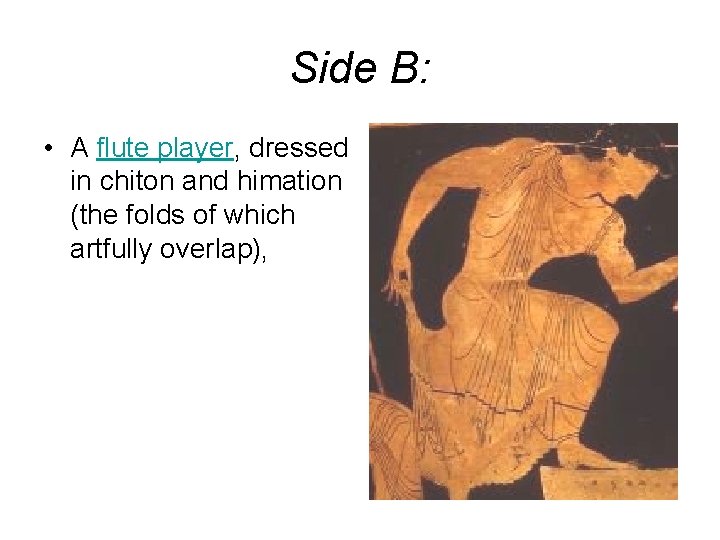 Side B: • A flute player, dressed in chiton and himation (the folds of