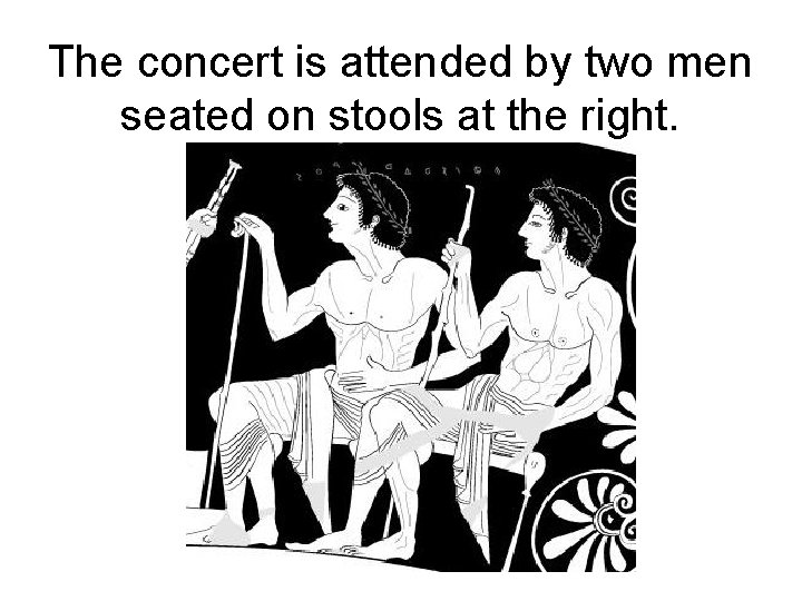 The concert is attended by two men seated on stools at the right. 