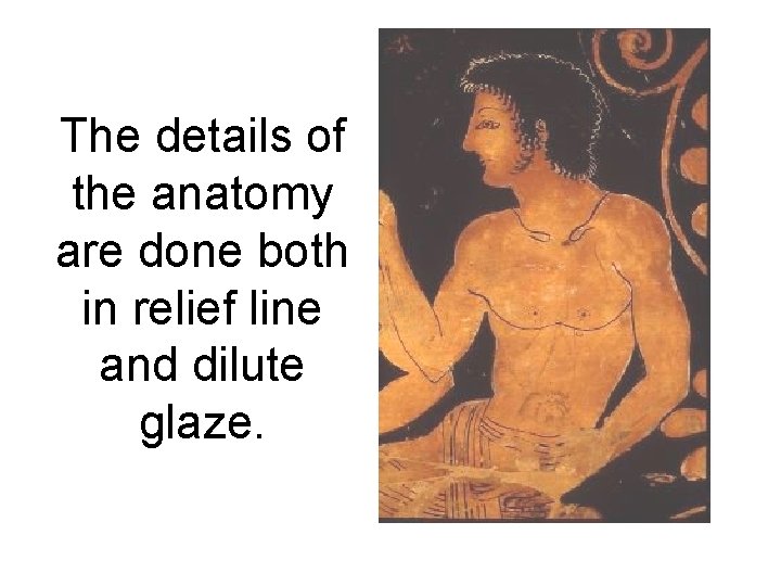 The details of the anatomy are done both in relief line and dilute glaze.
