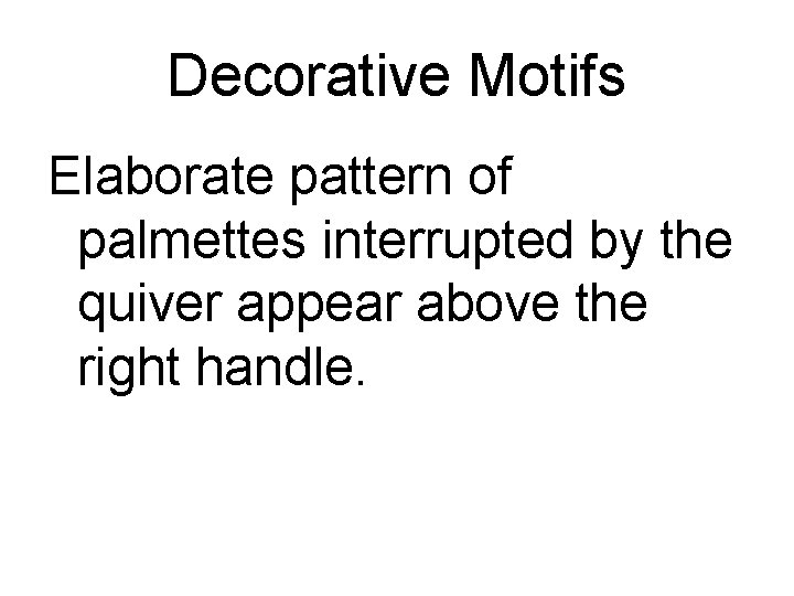 Decorative Motifs Elaborate pattern of palmettes interrupted by the quiver appear above the right