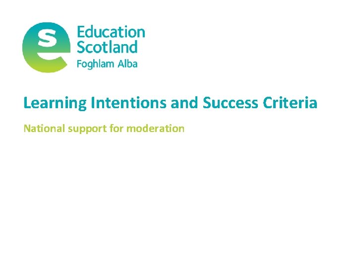 Learning Intentions and Success Criteria National support for moderation 