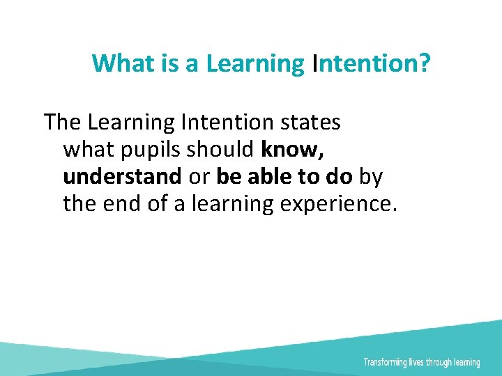 What is a Learning Intention? The Learning Intention states what pupils should know, understand