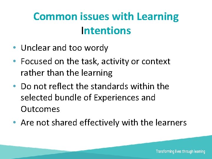 Common issues with Learning Intentions • Unclear and too wordy • Focused on the