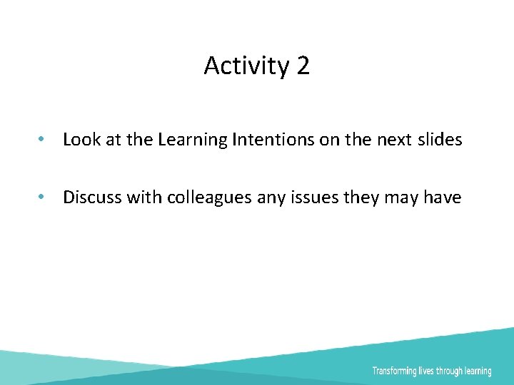 Activity 2 • Look at the Learning Intentions on the next slides • Discuss
