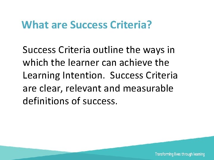 What are Success Criteria? Success Criteria outline the ways in which the learner can