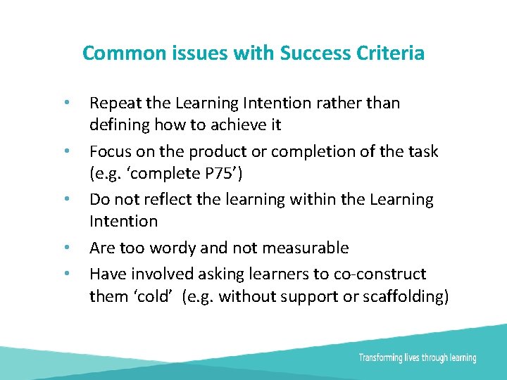 Common issues with Success Criteria • • • Repeat the Learning Intention rather than