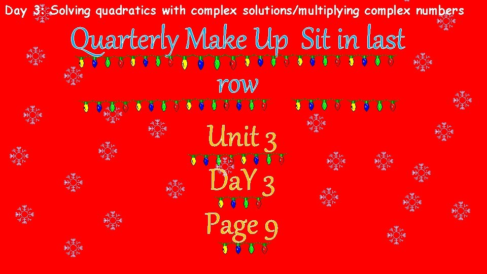 Day 3: Solving quadratics with complex solutions/multiplying complex numbers Quarterly Make Up Sit in