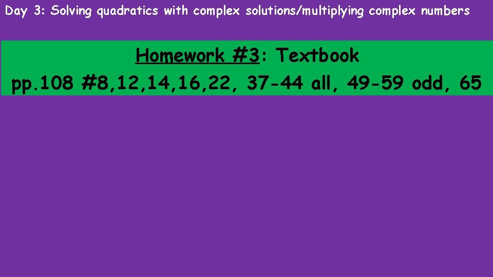 Day 3: Solving quadratics with complex solutions/multiplying complex numbers Homework #3: Textbook pp. 108
