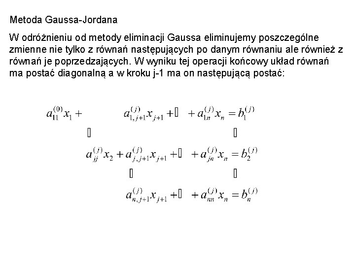 Metoda Gaussa-Jordana W odróżnieniu od metody eliminacji Gaussa eliminujemy poszczególne zmienne nie tylko z
