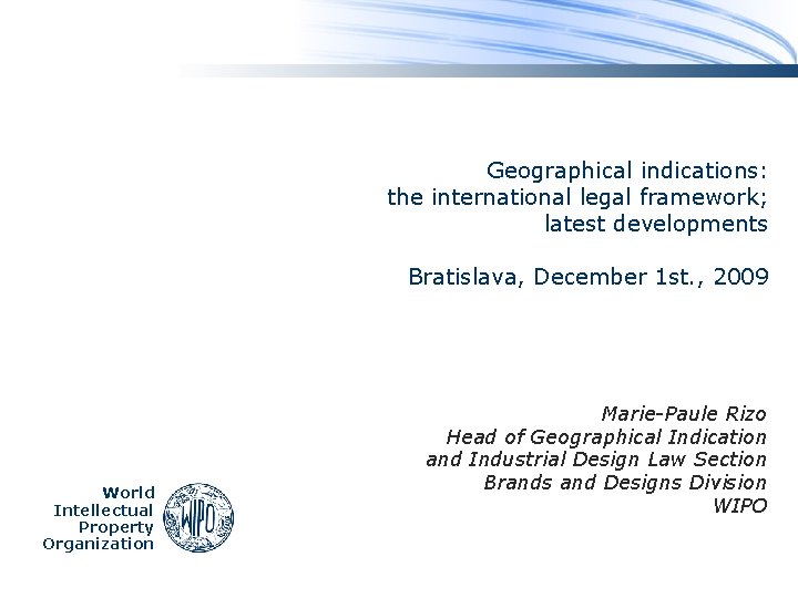 Geographical indications: the international legal framework; latest developments Bratislava, December 1 st. , 2009
