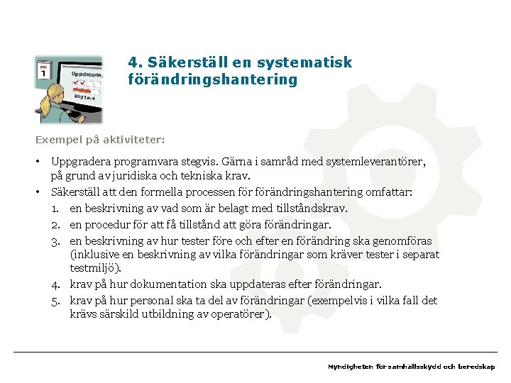 4. Säkerställ en systematisk förändringshantering Exempel på aktiviteter: • • Uppgradera programvara stegvis. Gärna