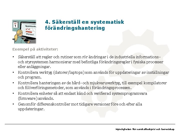 4. Säkerställ en systematisk förändringshantering Exempel på aktiviteter: • • • Säkerställ att regler