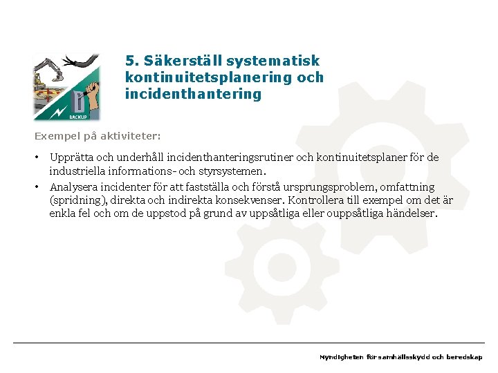 5. Säkerställ systematisk kontinuitetsplanering och incidenthantering Exempel på aktiviteter: • • Upprätta och underhåll