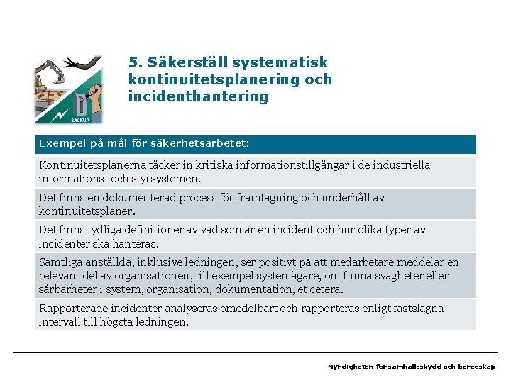 5. Säkerställ systematisk kontinuitetsplanering och incidenthantering Exempel på mål för säkerhetsarbetet: Kontinuitetsplanerna täcker in