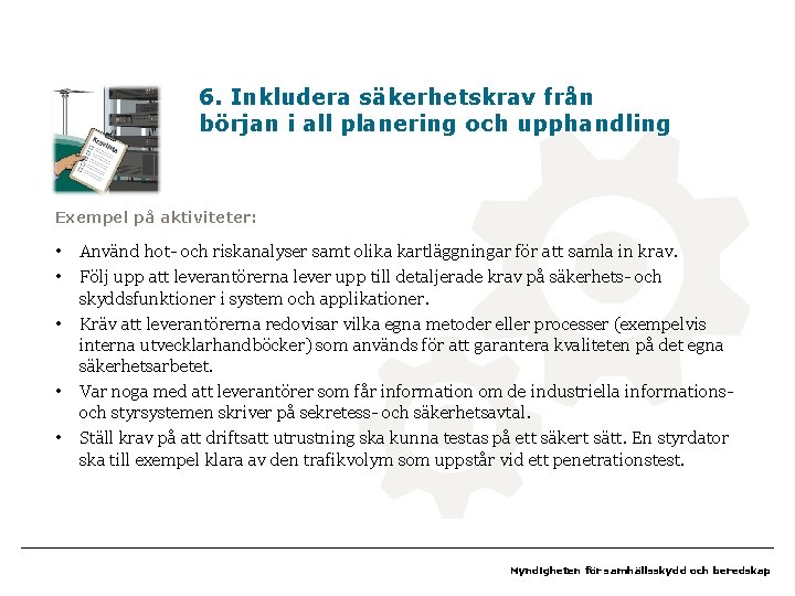 6. Inkludera säkerhetskrav från början i all planering och upphandling Exempel på aktiviteter: •