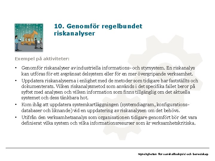 10. Genomför regelbundet riskanalyser Exempel på aktiviteter: • • Genomför riskanalyser av industriella informations-