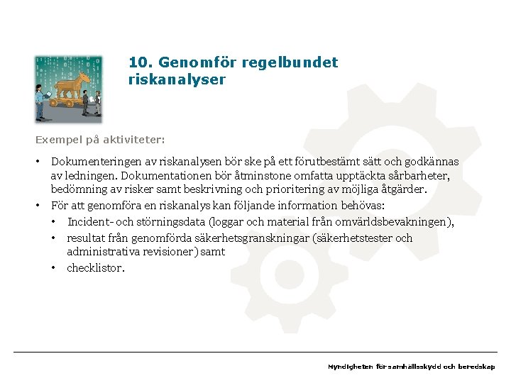 10. Genomför regelbundet riskanalyser Exempel på aktiviteter: • • Dokumenteringen av riskanalysen bör ske