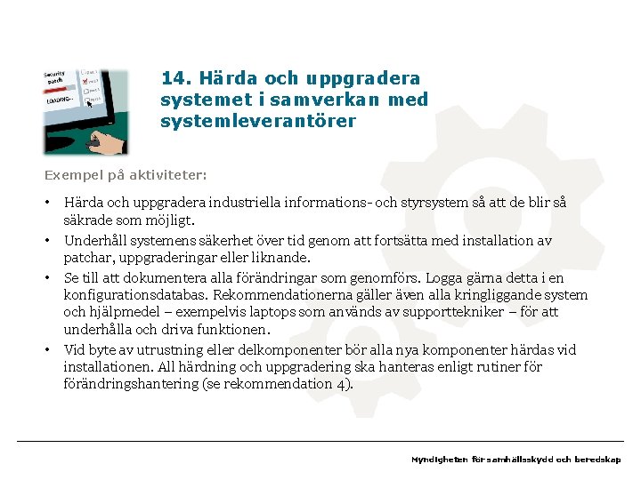 14. Härda och uppgradera systemet i samverkan med systemleverantörer Exempel på aktiviteter: • •