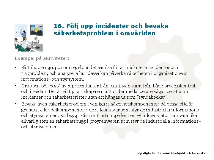 16. Följ upp incidenter och bevaka säkerhetsproblem i omvärlden Exempel på aktiviteter: • •