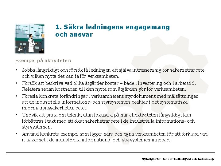 1. Säkra ledningens engagemang och ansvar Exempel på aktiviteter: • • • Jobba långsiktigt