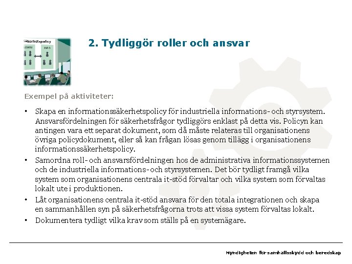 2. Tydliggör roller och ansvar Exempel på aktiviteter: • • Skapa en informationssäkerhetspolicy för