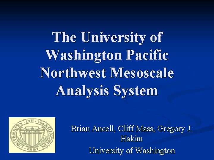 The University of Washington Pacific Northwest Mesoscale Analysis System Brian Ancell, Cliff Mass, Gregory