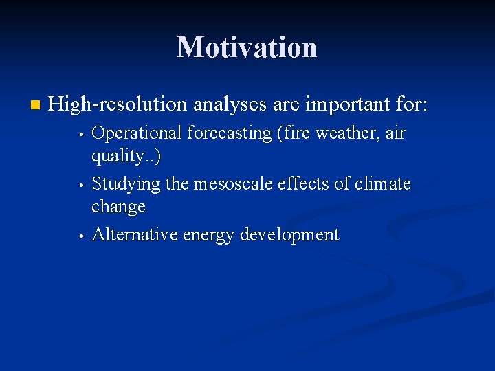 Motivation n High-resolution analyses are important for: • • • Operational forecasting (fire weather,