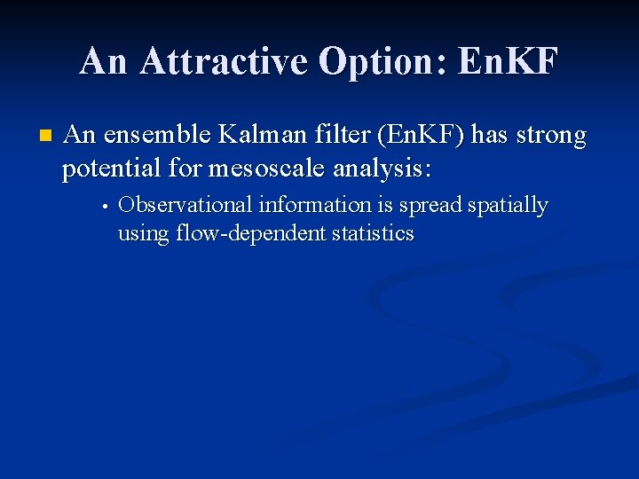 An Attractive Option: En. KF n An ensemble Kalman filter (En. KF) has strong