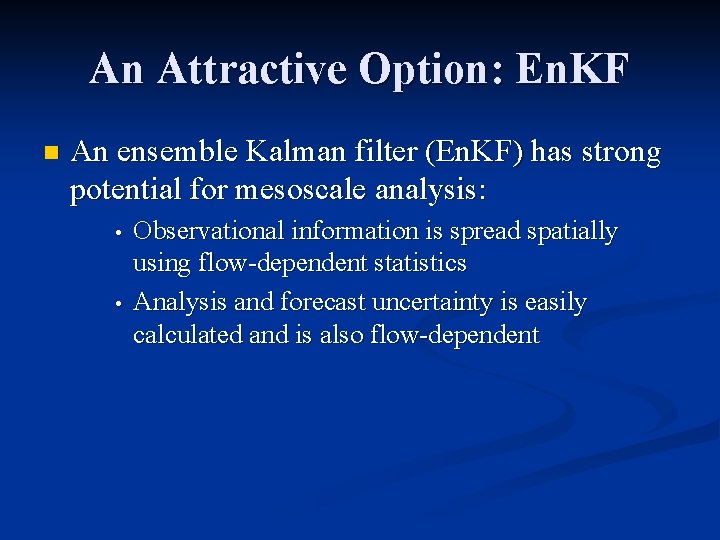 An Attractive Option: En. KF n An ensemble Kalman filter (En. KF) has strong