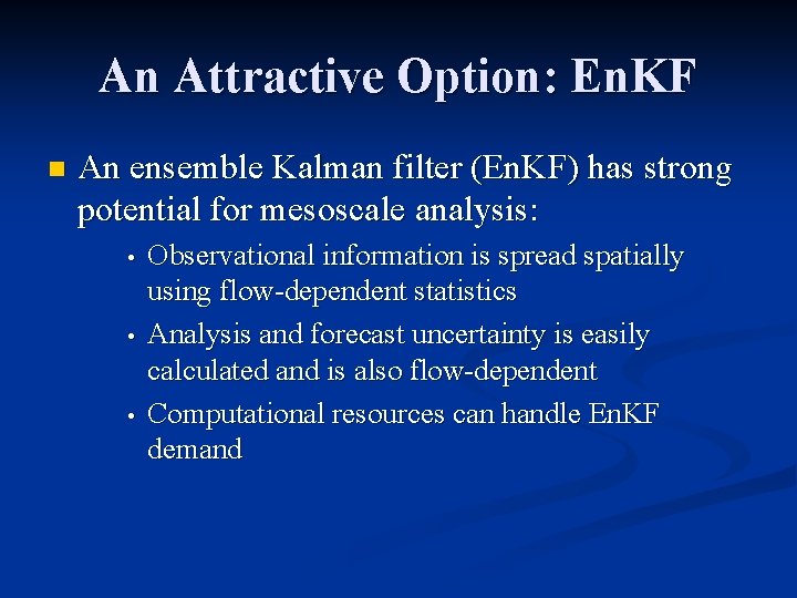 An Attractive Option: En. KF n An ensemble Kalman filter (En. KF) has strong