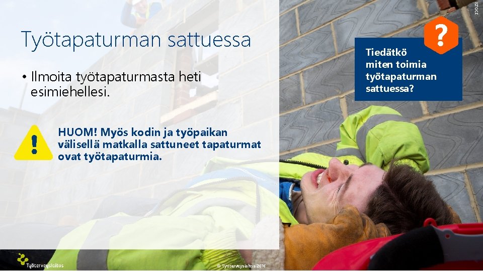  • Ilmoita työtapaturmasta heti esimiehellesi. HUOM! Myös kodin ja työpaikan välisellä matkalla sattuneet