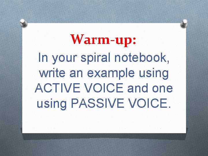 Warm-up: In your spiral notebook, write an example using ACTIVE VOICE and one using