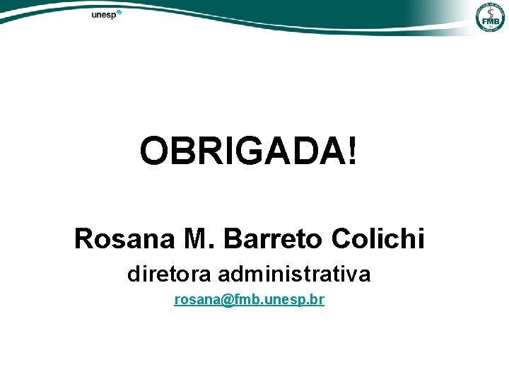 OBRIGADA! Rosana M. Barreto Colichi diretora administrativa rosana@fmb. unesp. br 