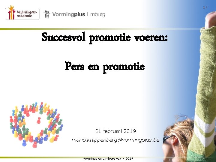 1/ Succesvol promotie voeren: Pers en promotie 21 februari 2019 mario. knippenberg@vormingplus. be Vormingplus