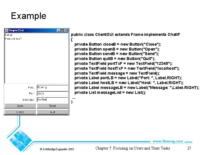 Example public class Client. GUI extends Frame implements Chat. IF { private Button close.