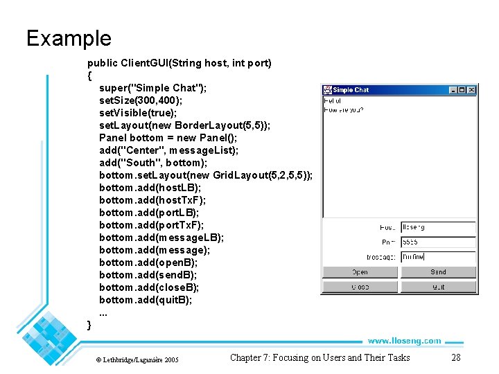 Example public Client. GUI(String host, int port) { super("Simple Chat"); set. Size(300, 400); set.