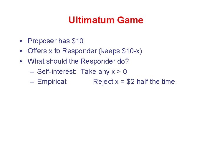 Ultimatum Game • Proposer has $10 • Offers x to Responder (keeps $10 -x)